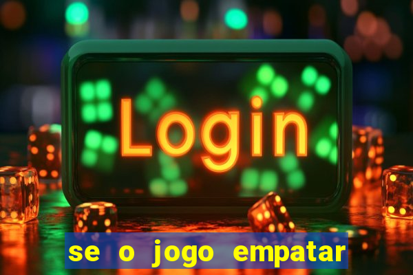 se o jogo empatar hoje quem ganha